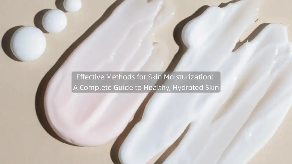 Effective Methods for Skin Moisturization: A Complete Guide to Healthy, Hydrated Skin